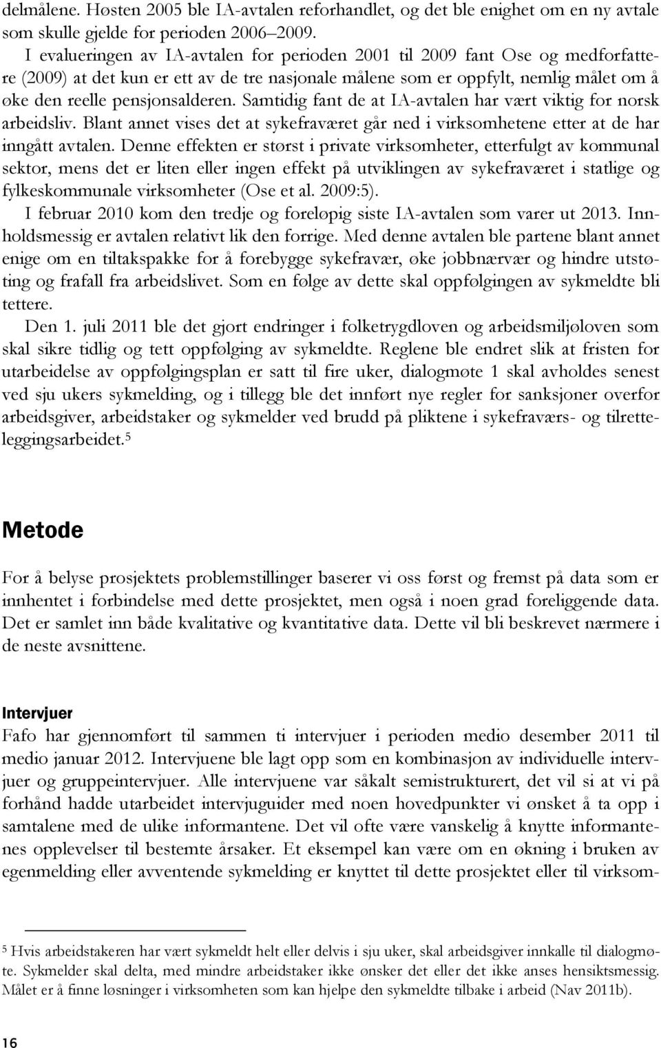 Samtidig fant de at IA-avtalen har vært viktig for norsk arbeidsliv. Blant annet vises det at sykefraværet går ned i virksomhetene etter at de har inngått avtalen.