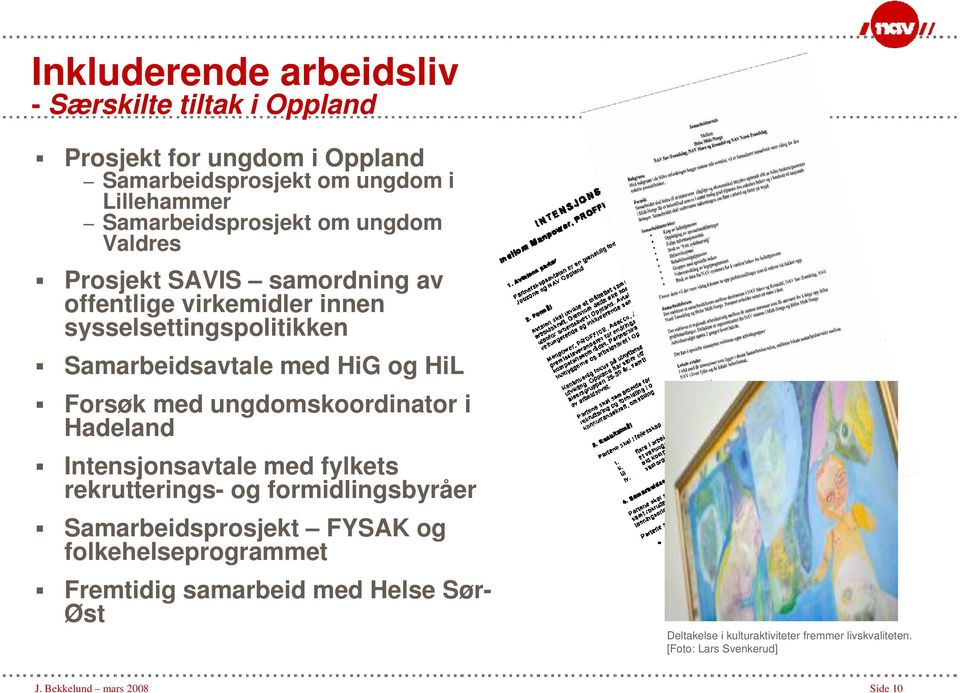 ungdomskoordinator i Hadeland Intensjonsavtale med fylkets rekrutterings- og formidlingsbyråer Samarbeidsprosjekt FYSAK og folkehelseprogrammet