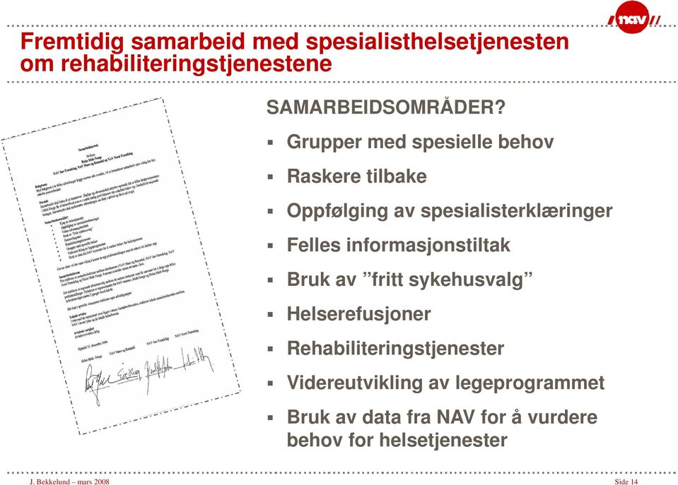 informasjonstiltak Bruk av fritt sykehusvalg Helserefusjoner Rehabiliteringstjenester