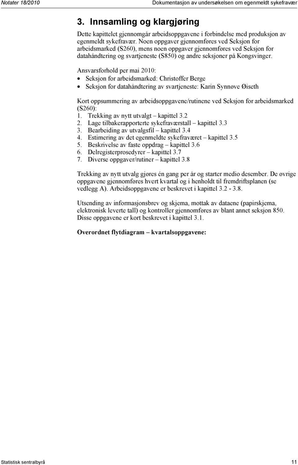 Ansvarsforhold per mai 2010: Seksjon for arbeidsmarked: Christoffer Berge Seksjon for datahåndtering av svartjeneste: Karin Synnøve Øiseth Kort oppsummering av arbeidsoppgavene/rutinene ved Seksjon