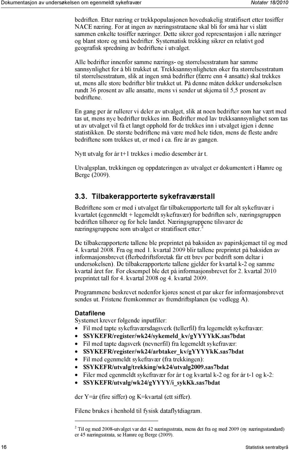 Systematisk trekking sikrer en relativt god geografisk spredning av bedriftene i utvalget. Alle bedrifter innenfor samme nærings- og størrelsesstratum har samme sannsynlighet for å bli trukket ut.