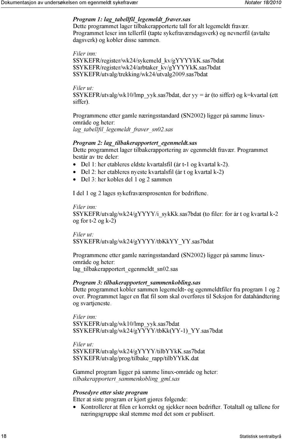 sas7bdat $SYKEFR/register/wk24/arbtaker_kv/gYYYYkK.sas7bdat $SYKEFR/utvalg/trekking/wk24/utvalg2009.sas7bdat Filer ut: $SYKEFR/utvalg/wk10/lmp_yyk.