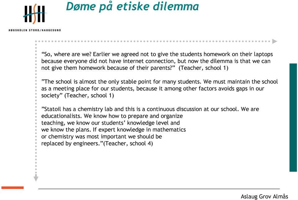 parents? (Teacher, school 1) The school is almost the only stable point for many students.