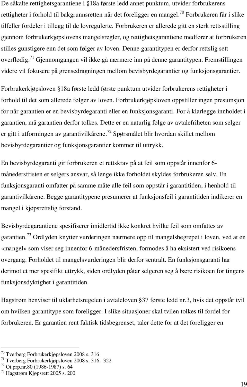 Forbrukeren er allerede gitt en sterk rettsstilling gjennom forbrukerkjøpslovens mangelsregler, og rettighetsgarantiene medfører at forbrukeren stilles gunstigere enn det som følger av loven.