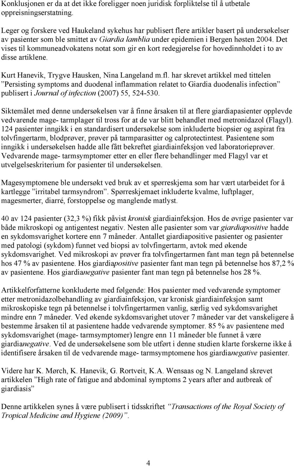 Det vises til kommuneadvokatens notat som gir en kort redegjørelse for hovedinnholdet i to av disse artiklene. Kurt Hanevik, Trygve Hausken, Nina Langeland m.fl.