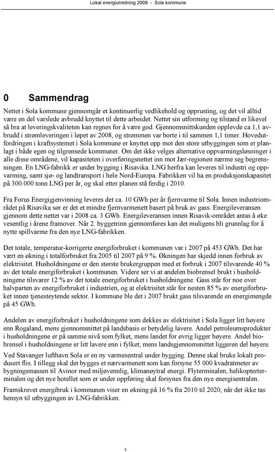 Gjennomsnittskunden opplevde ca 1,1 avbrudd i strømleveringen i løpet av 2008, og strømmen var borte i til sammen 1,1 timer.