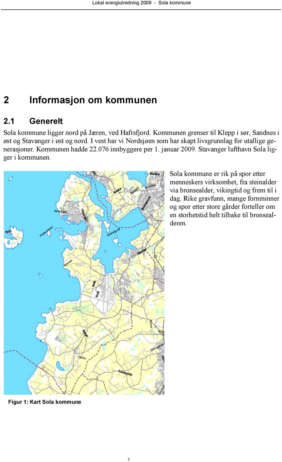 I vest har vi Nordsjøen som har skapt livsgrunnlag for utallige generasjoner. Kommunen hadde 22.076 innbyggere per 1. januar 2009.