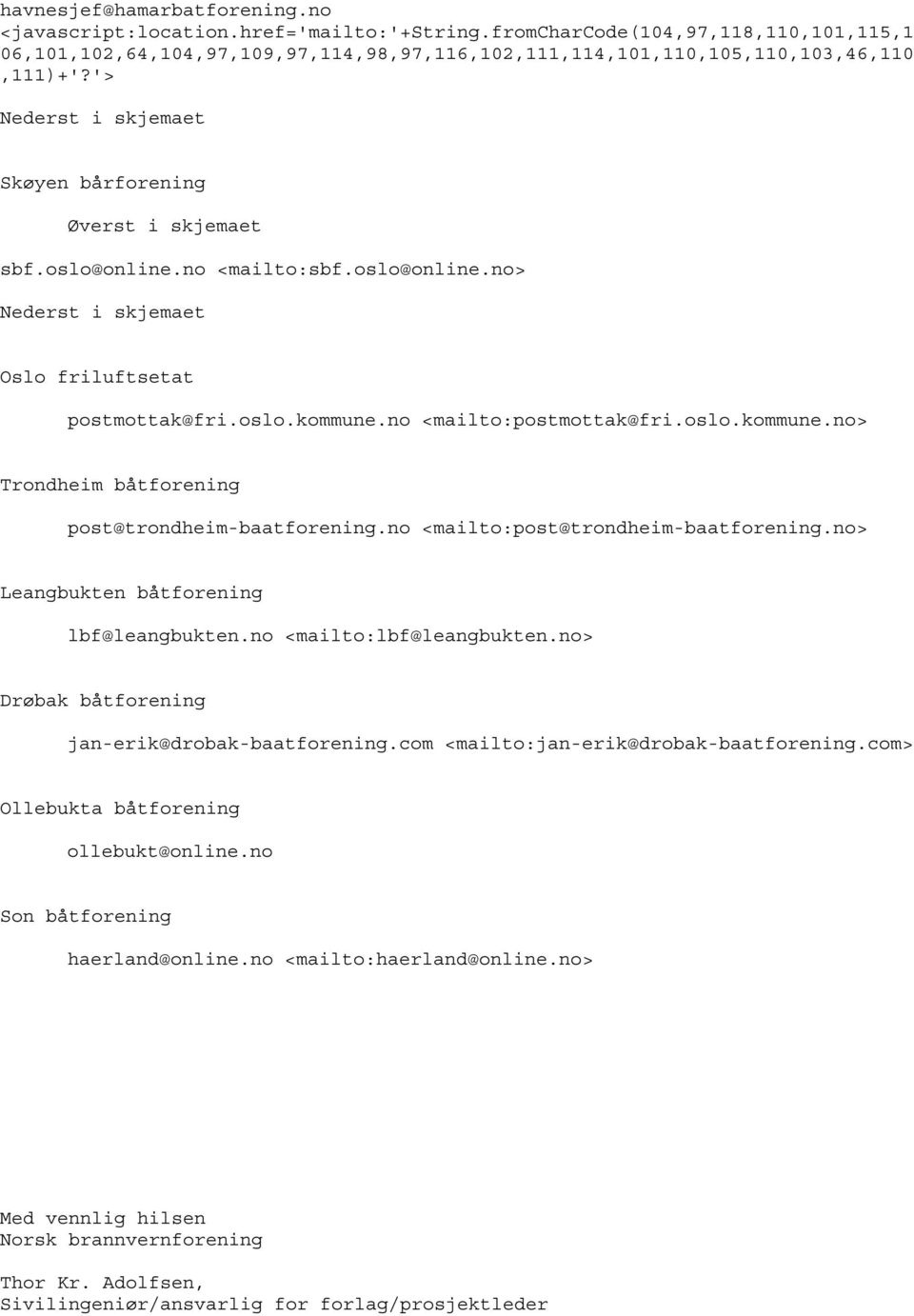 no <mailto:post@trondheim-baatforening.no> Leangbukten båtforening lbf@leangbukten.no <mailto:lbf@leangbukten.no> Drøbak båtforening jan-erik@drobak-baatforening.