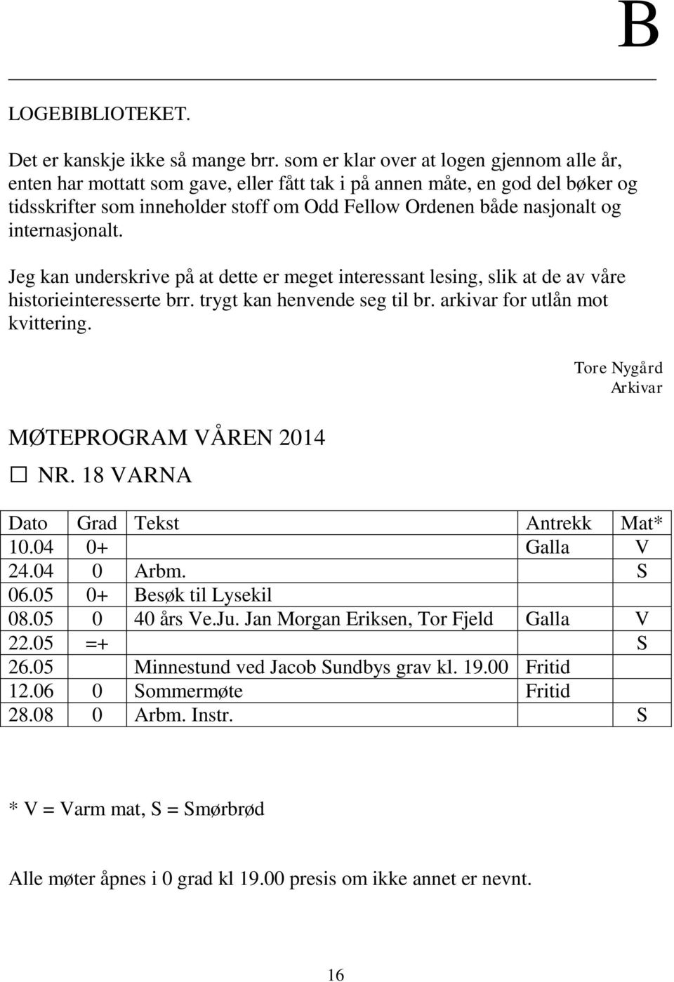 internasjonalt. Jeg kan underskrive på at dette er meget interessant lesing, slik at de av våre historieinteresserte brr. trygt kan henvende seg til br. arkivar for utlån mot kvittering.