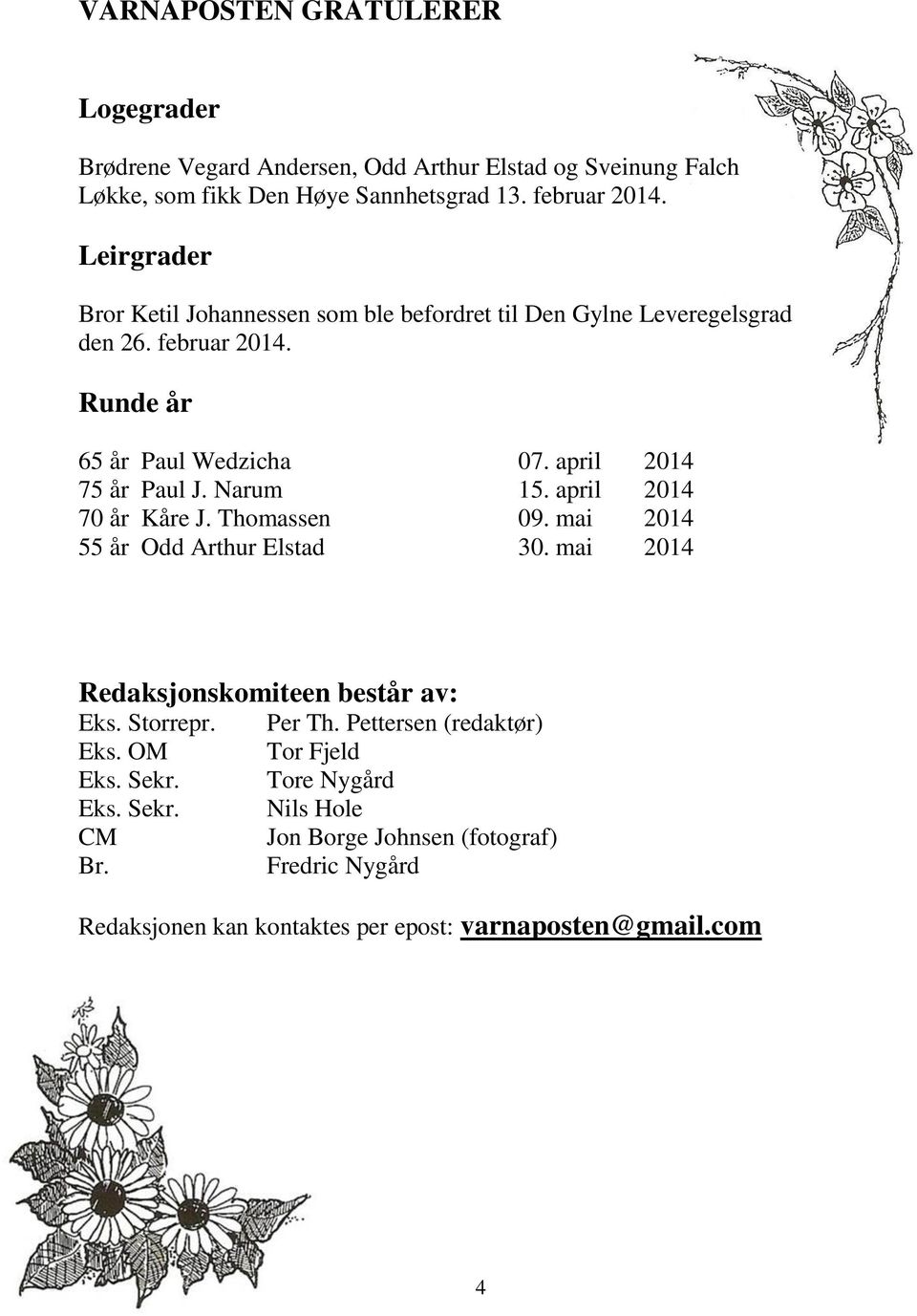 Narum 15. april 2014 70 år Kåre J. Thomassen 09. mai 2014 55 år Odd Arthur Elstad 30. mai 2014 Redaksjonskomiteen består av: Eks. Storrepr. Per Th.