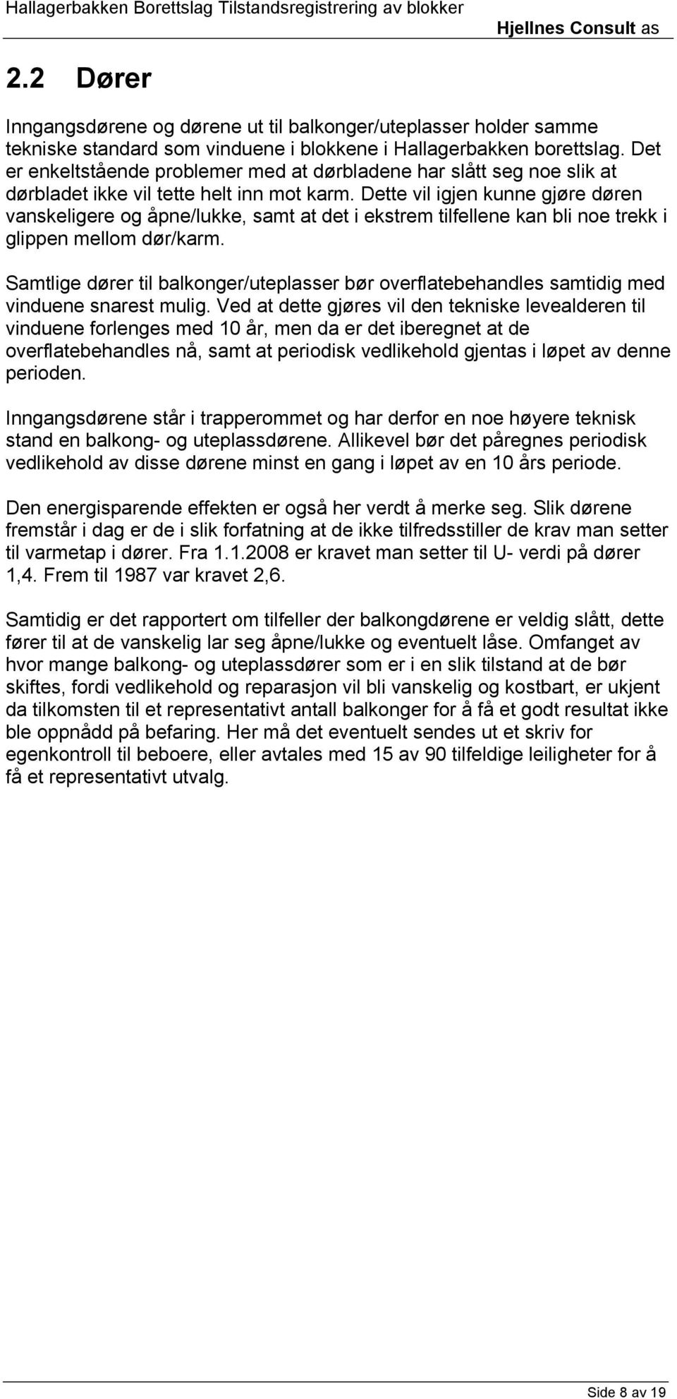 Dette vil igjen kunne gjøre døren vanskeligere og åpne/lukke, samt at det i ekstrem tilfellene kan bli noe trekk i glippen mellom dør/karm.