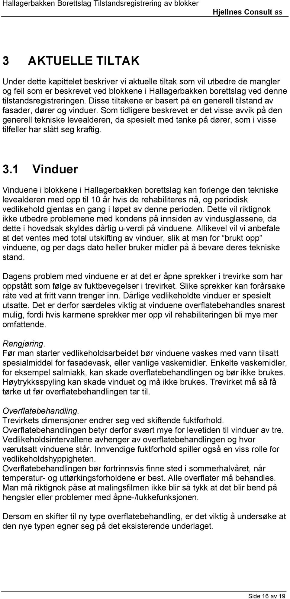 Som tidligere beskrevet er det visse avvik på den generell tekniske levealderen, da spesielt med tanke på dører, som i visse tilfeller har slått seg kraftig. 3.