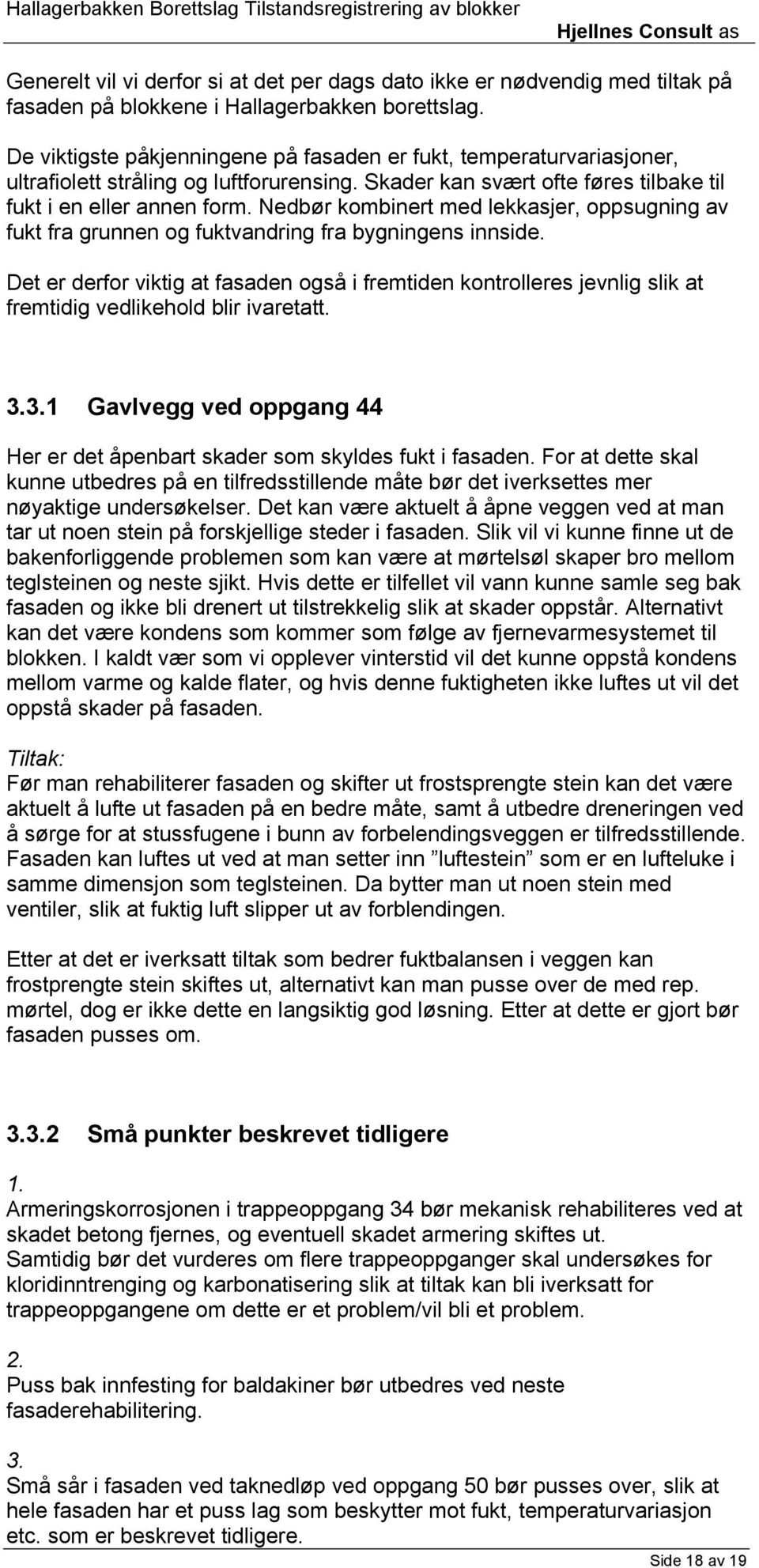 Nedbør kombinert med lekkasjer, oppsugning av fukt fra grunnen og fuktvandring fra bygningens innside.