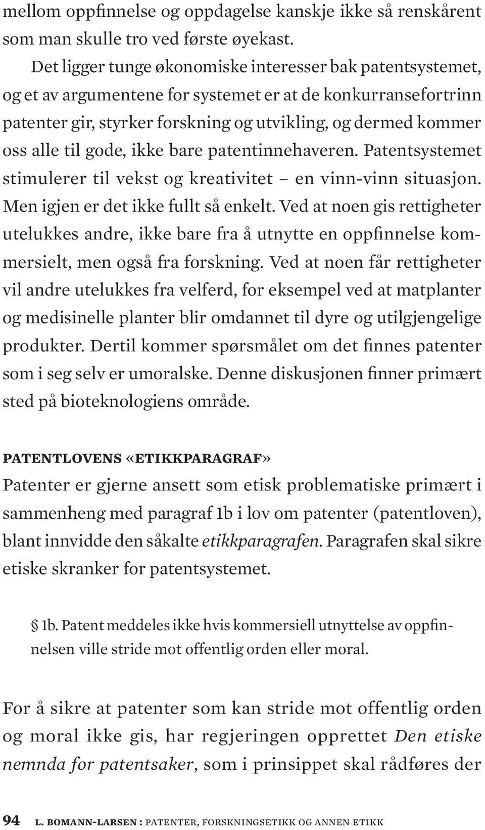 gode, ikke bare patentinnehaveren. Patentsystemet stimulerer til vekst og kreativitet en vinn-vinn situasjon. Men igjen er det ikke fullt så enkelt.