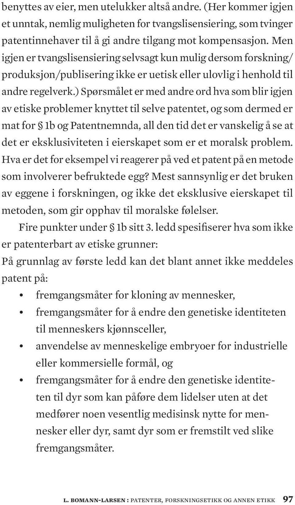 ) Spørsmålet er med andre ord hva som blir igjen av etiske problemer knyttet til selve patentet, og som dermed er mat for 1b og Patentnemnda, all den tid det er vanskelig å se at det er