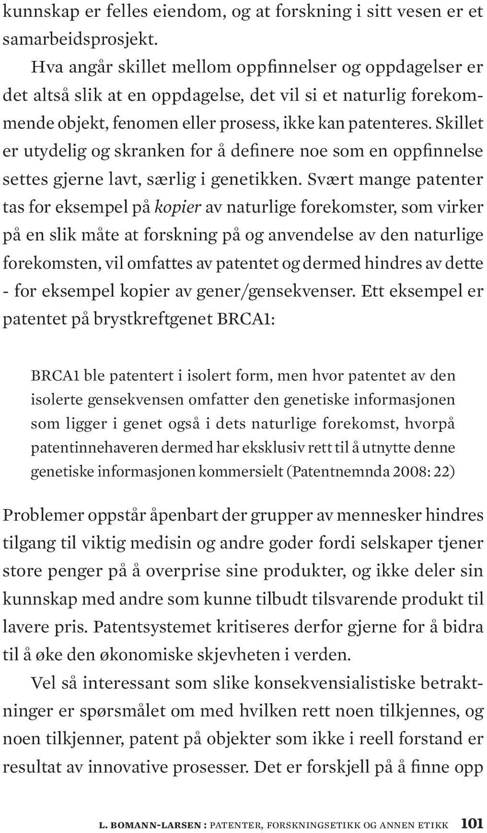 Skillet er utydelig og skranken for å definere noe som en oppfinnelse settes gjerne lavt, særlig i genetikken.