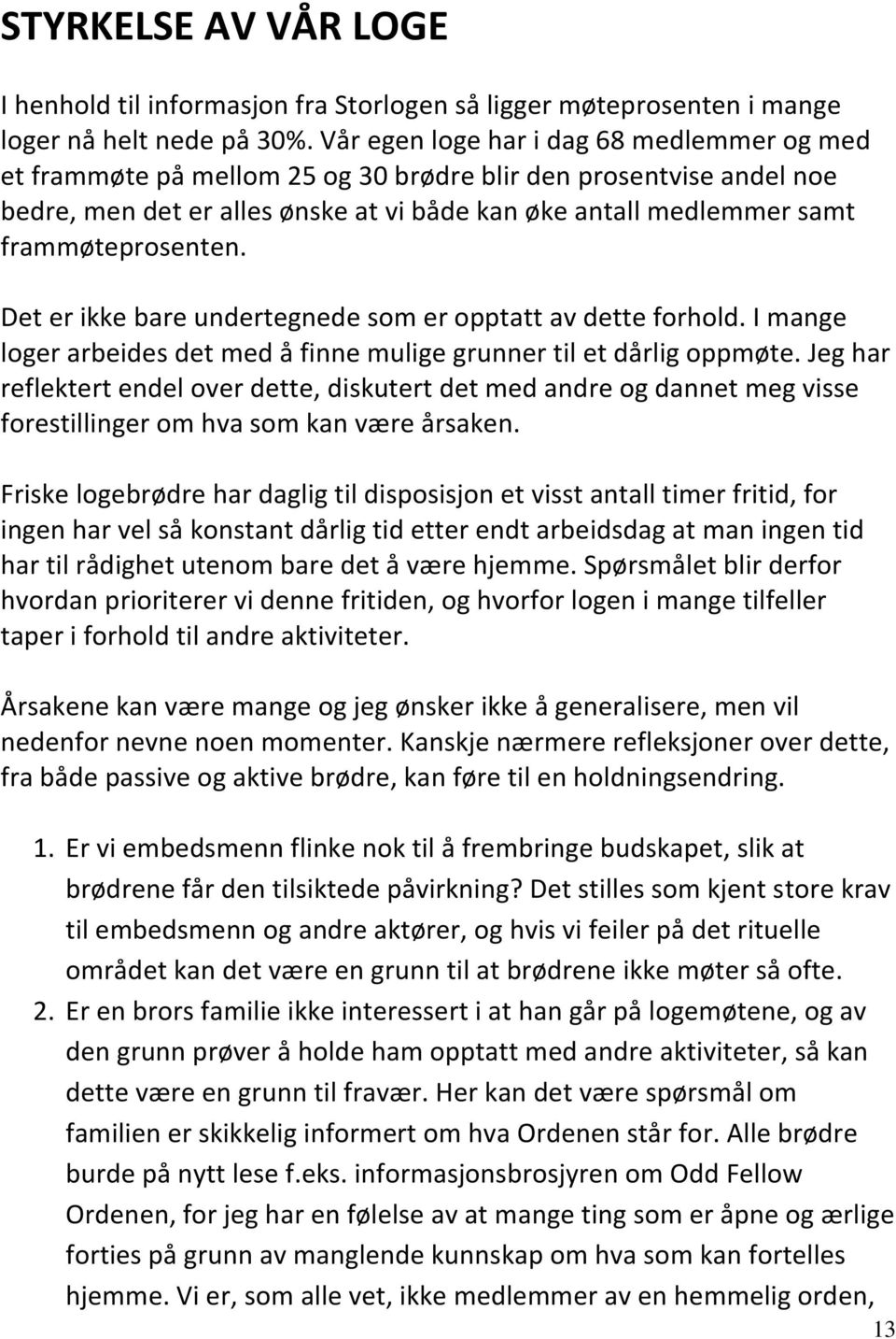 frammøteprosenten. Det er ikke bare undertegnede som er opptatt av dette forhold. I mange loger arbeides det med å finne mulige grunner til et dårlig oppmøte.