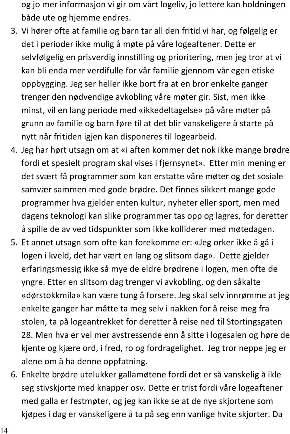 Dette er selvfølgelig en prisverdig innstilling og prioritering, men jeg tror at vi kan bli enda mer verdifulle for vår familie gjennom vår egen etiske oppbygging.