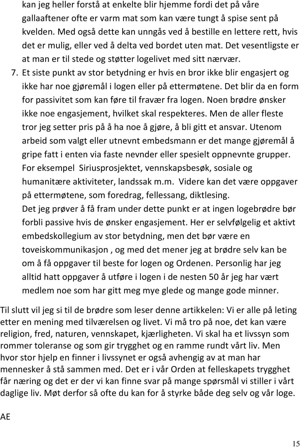 Et siste punkt av stor betydning er hvis en bror ikke blir engasjert og ikke har noe gjøremål i logen eller på ettermøtene. Det blir da en form for passivitet som kan føre til fravær fra logen.