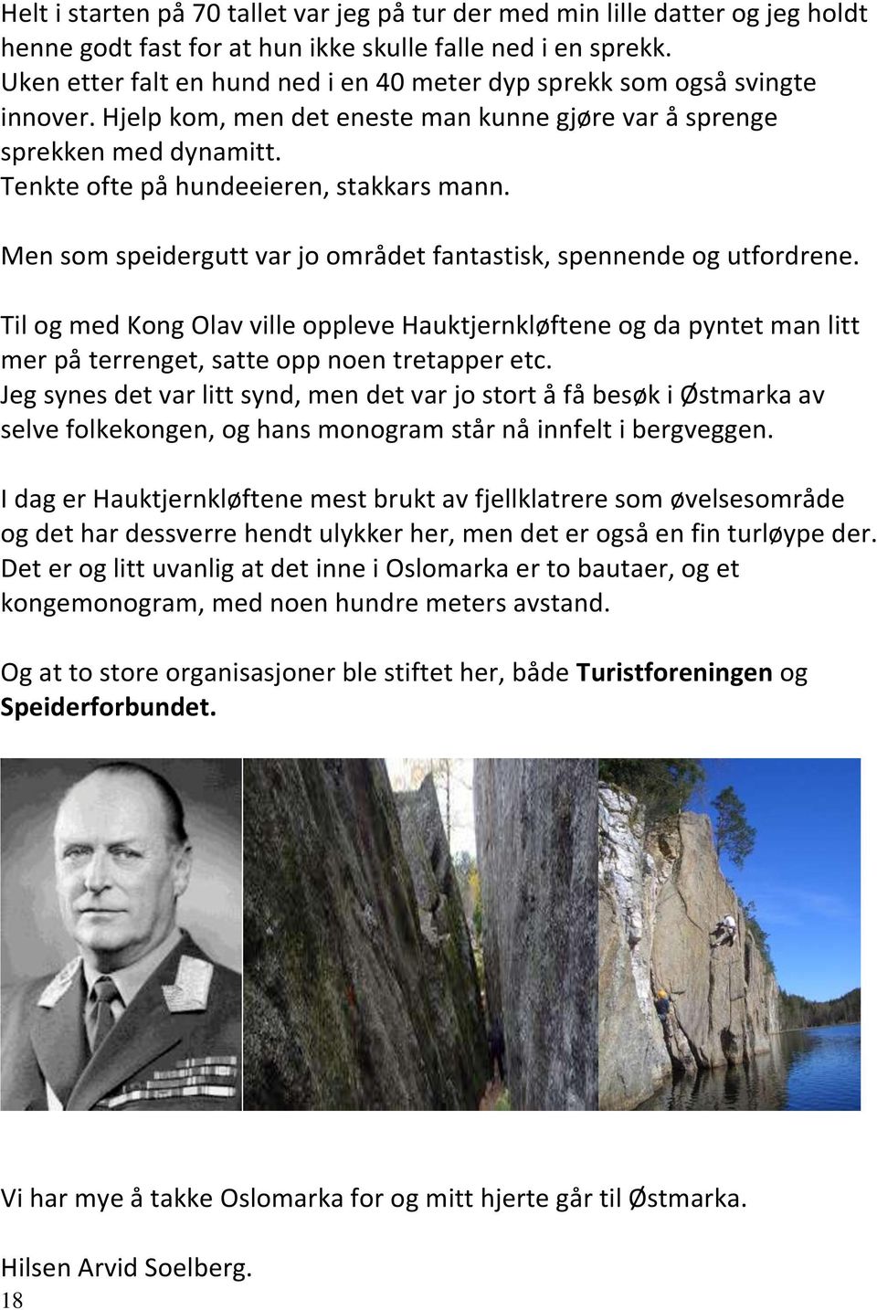 Men som speidergutt var jo området fantastisk, spennende og utfordrene. Til og med Kong Olav ville oppleve Hauktjernkløftene og da pyntet man litt mer på terrenget, satte opp noen tretapper etc.