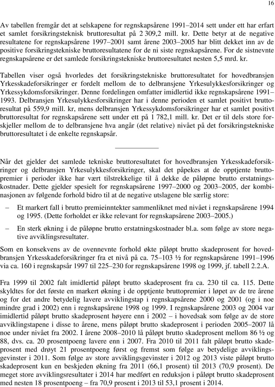 For de sistnevnte regnskapsårene er det samlede forsikringstekniske bruttoresultatet nesten 5,5 mrd. kr.