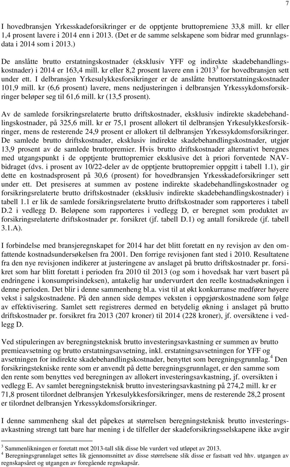 kr eller 8,2 prosent lavere enn i 2013 3 for hovedbransjen sett under ett. I delbransjen Yrkesulykkesforsikringer er de anslåtte bruttoerstatningskostnader 101,9 mill.