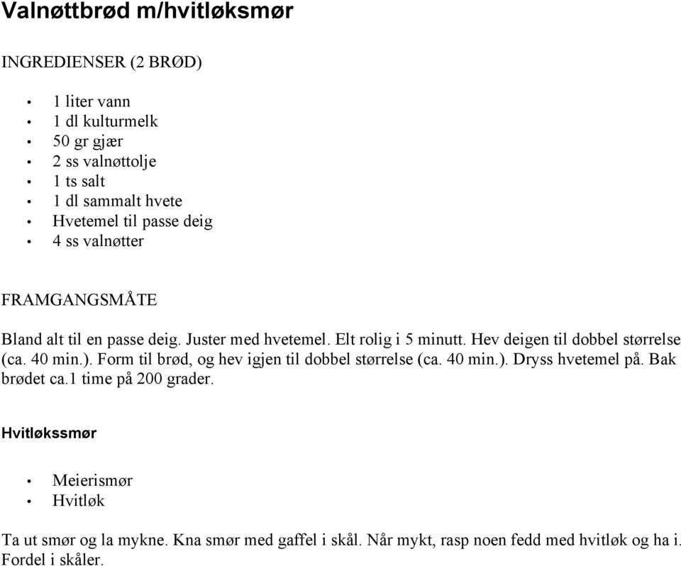 Hev deigen til dobbel størrelse (ca. 40 min.). Form til brød, og hev igjen til dobbel størrelse (ca. 40 min.). Dryss hvetemel på.