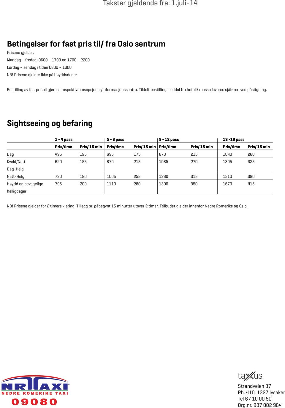 Sightseeing og befaring 1-4 pass 5-8 pass 9-12 pass 13-16 pass Pris/time Pris/ 15 min Pris/time Pris/ 15 min Pris/time Pris/ 15 min Pris/time Pris/ 15 min Dag 495 125 695 175 870 215 1040 260