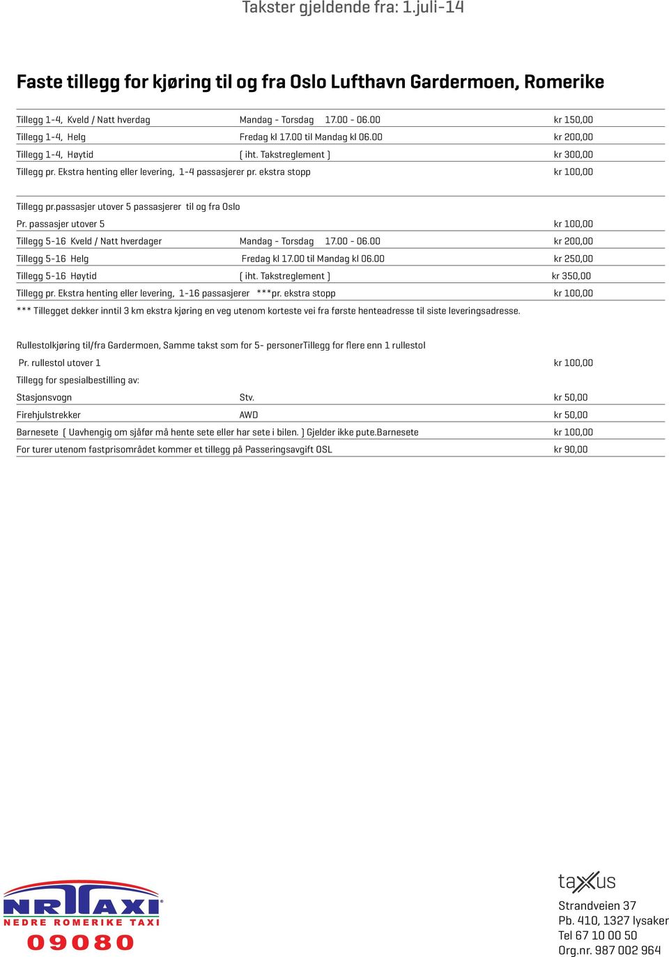 passasjer utover 5 passasjerer til og fra Oslo Pr. passasjer utover 5 kr 100,00 Tillegg 5-16 Kveld / Natt hverdager Mandag - Torsdag 17.00-06.00 kr 200,00 Tillegg 5-16 Helg Fredag kl 17.