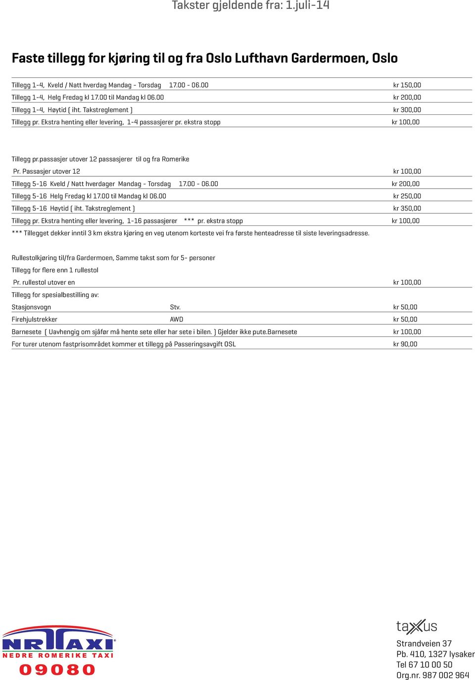 passasjer utover 12 passasjerer til og fra Romerike Pr. Passasjer utover 12 kr 100,00 Tillegg 5-16 Kveld / Natt hverdager Mandag - Torsdag 17.00-06.00 kr 200,00 Tillegg 5-16 Helg Fredag kl 17.