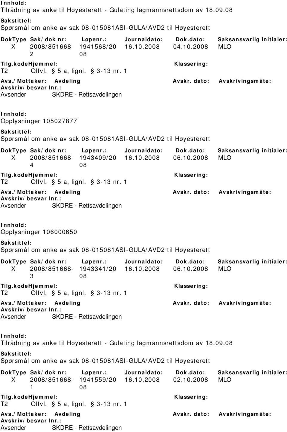 dato: Avskrivingsmåte: Avsender SKDRE - Rettsavdelingen Opplysninger 105027877 Spørsmål om anke av sak 08-015081ASI-GULA/AVD2 til Høyesterett X 2008/851668-1943409/20 16.10.2008 06.10.2008 MLO 4 08 T2 Offvl.