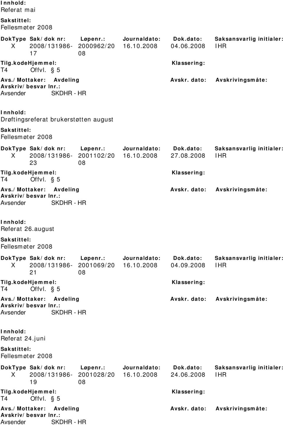 /: Avdeling Avskr. dato: Avskrivingsmåte: Avsender SKDHR - HR Referat 26.august Fellesmøter 2008 X 2008/131986-2001069/20 16.10.2008 04.09.2008 IHR 2 T4 Offvl. 5 Avs.