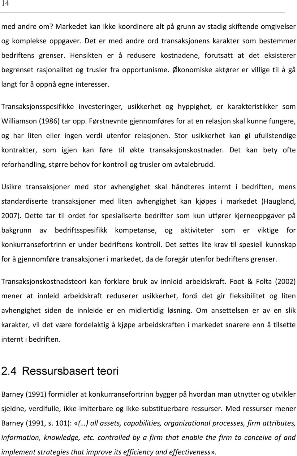 Transaksjonsspesifikke investeringer, usikkerhet og hyppighet, er karakteristikker som Williamson (1986) tar opp.