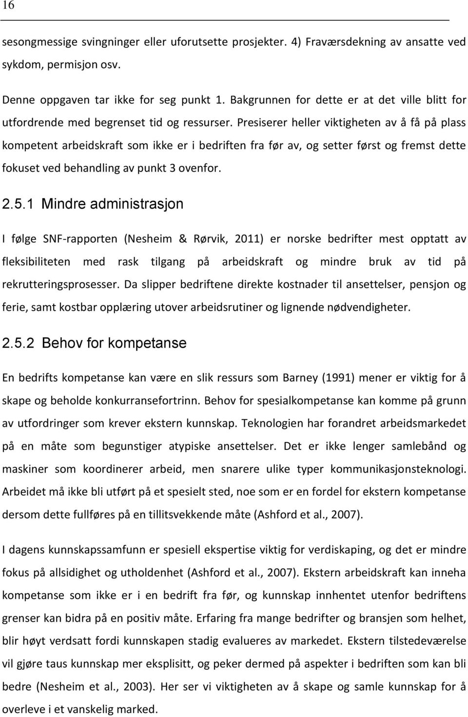 Presiserer heller viktigheten av å få på plass kompetent arbeidskraft som ikke er i bedriften fra før av, og setter først og fremst dette fokuset ved behandling av punkt 3 ovenfor. 2.5.