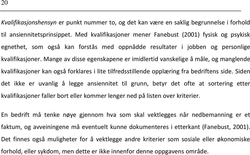 Mange av disse egenskapene er imidlertid vanskelige å måle, og manglende kvalifikasjoner kan også forklares i lite tilfredsstillende opplæring fra bedriftens side.