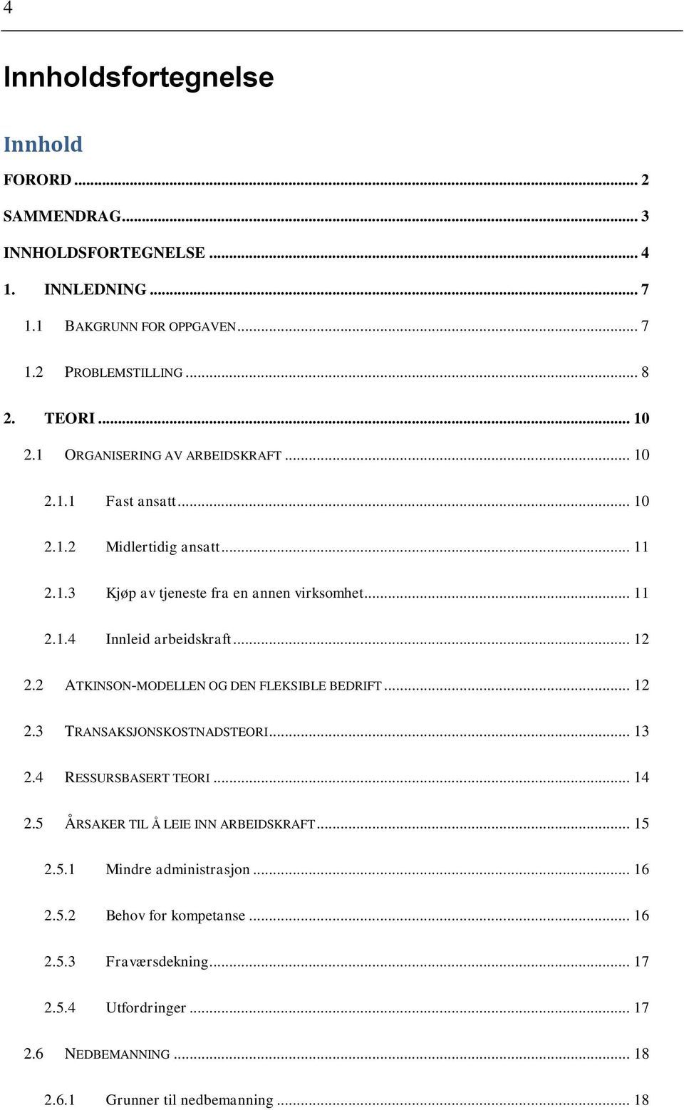 .. 12 2.2 ATKINSON-MODELLEN OG DEN FLEKSIBLE BEDRIFT... 12 2.3 TRANSAKSJONSKOSTNADSTEORI... 13 2.4 RESSURSBASERT TEORI... 14 2.5 ÅRSAKER TIL Å LEIE INN ARBEIDSKRAFT... 15 2.