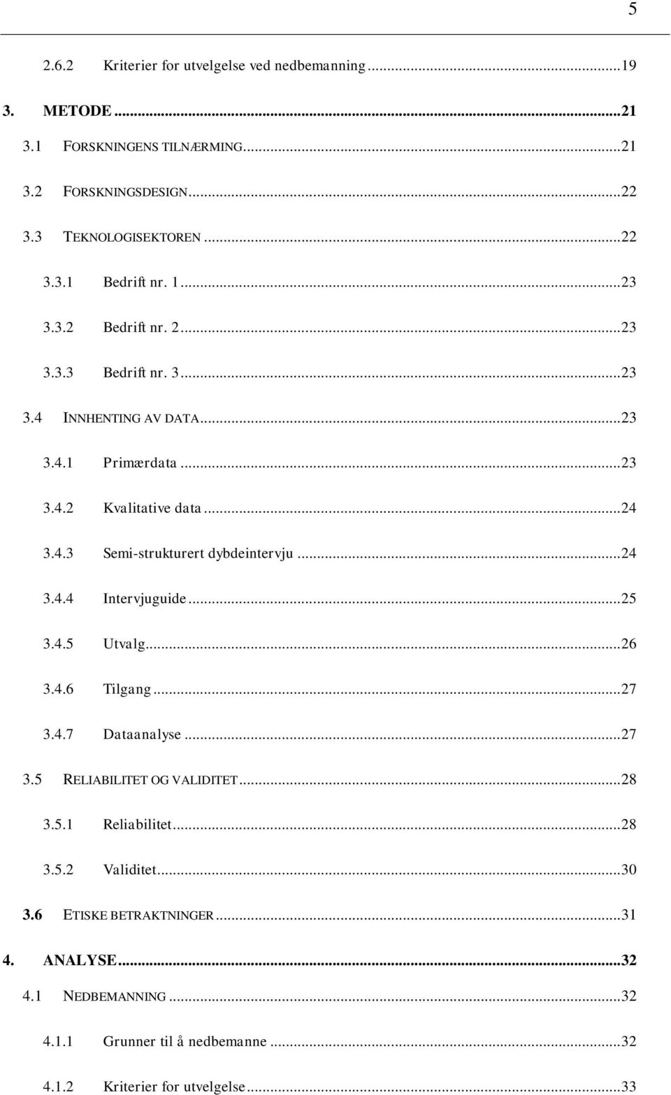 .. 24 3.4.4 Intervjuguide... 25 3.4.5 Utvalg... 26 3.4.6 Tilgang... 27 3.4.7 Dataanalyse... 27 3.5 RELIABILITET OG VALIDITET... 28 3.5.1 Reliabilitet... 28 3.5.2 Validitet.