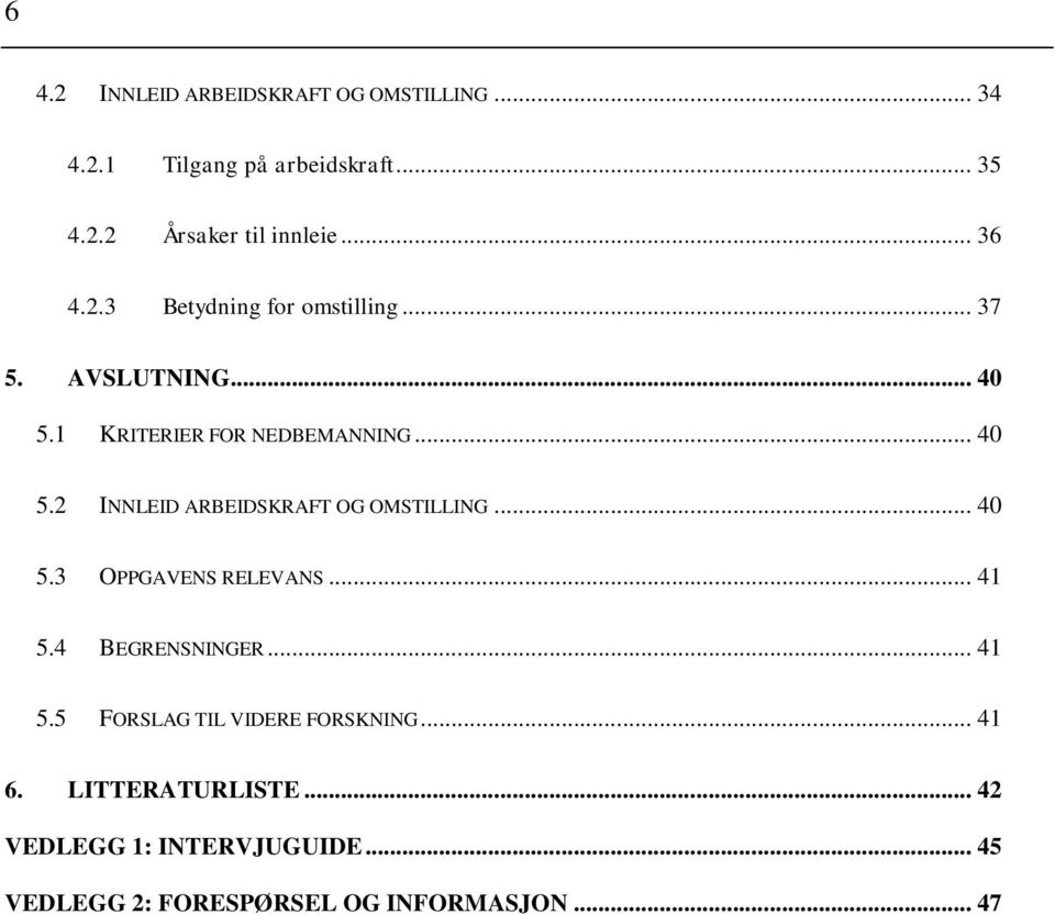 .. 40 5.3 OPPGAVENS RELEVANS... 41 5.4 BEGRENSNINGER... 41 5.5 FORSLAG TIL VIDERE FORSKNING... 41 6.