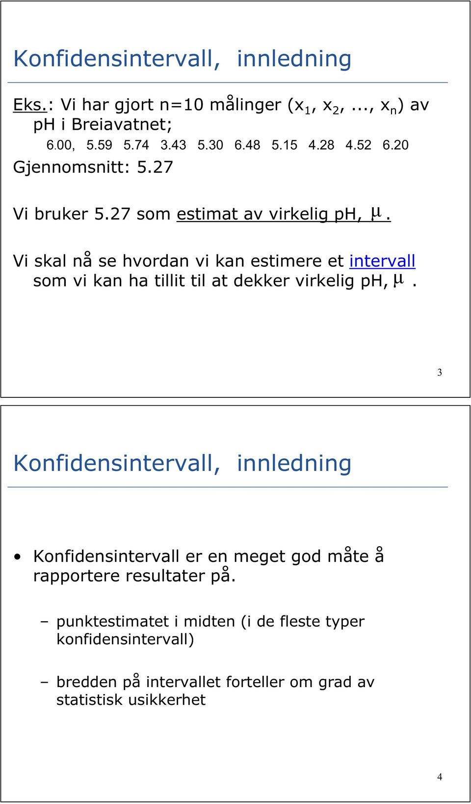 Vi skal å se hvorda vi ka estimere et itervall som vi ka ha tillit til at dekker virkelig ph. 5.