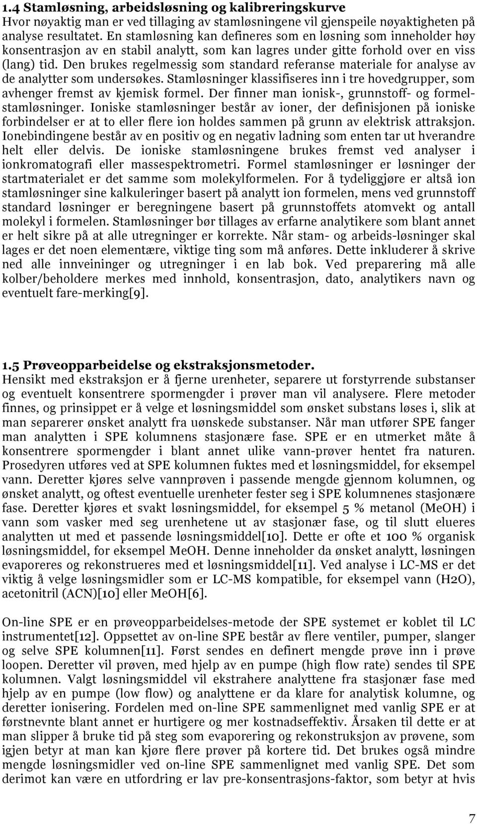 Den brukes regelmessig som standard referanse materiale for analyse av de analytter som undersøkes. Stamløsninger klassifiseres inn i tre hovedgrupper, som avhenger fremst av kjemisk formel.