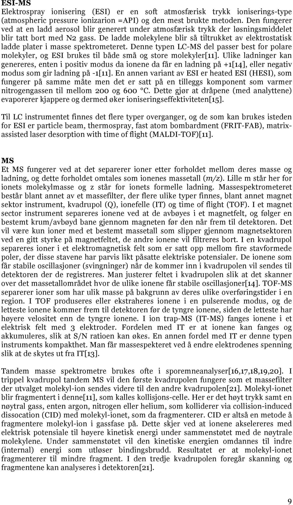 De ladde molekylene blir så tiltrukket av elektrostatisk ladde plater i masse spektrometeret. Denne typen LC-MS del passer best for polare molekyler, og ESI brukes til både små og store molekyler[11].