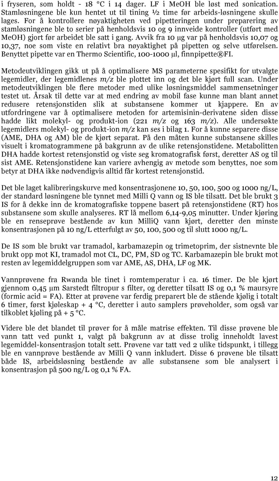 Avvik fra 10 µg var på henholdsvis 10,07 og 10,37, noe som viste en relativt bra nøyaktighet på pipetten og selve utførelsen. Benyttet pipette var en Thermo Scientific, 100-1000 µl, finnpipette FI.