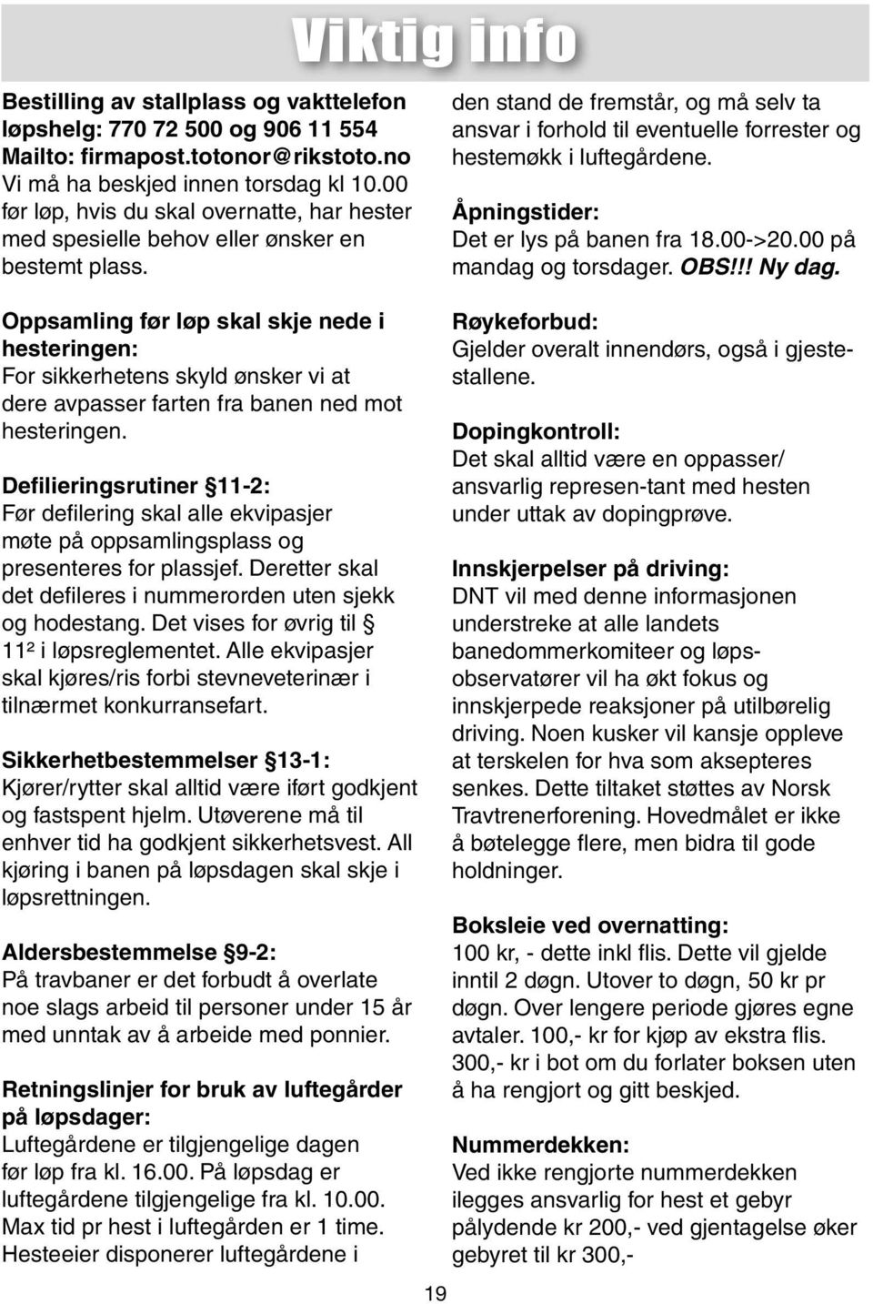 Oppsamling før løp skal skje nede i hesteringen: For sikkerhetens skyld ønsker vi at dere avpasser farten fra banen ned mot hesteringen.