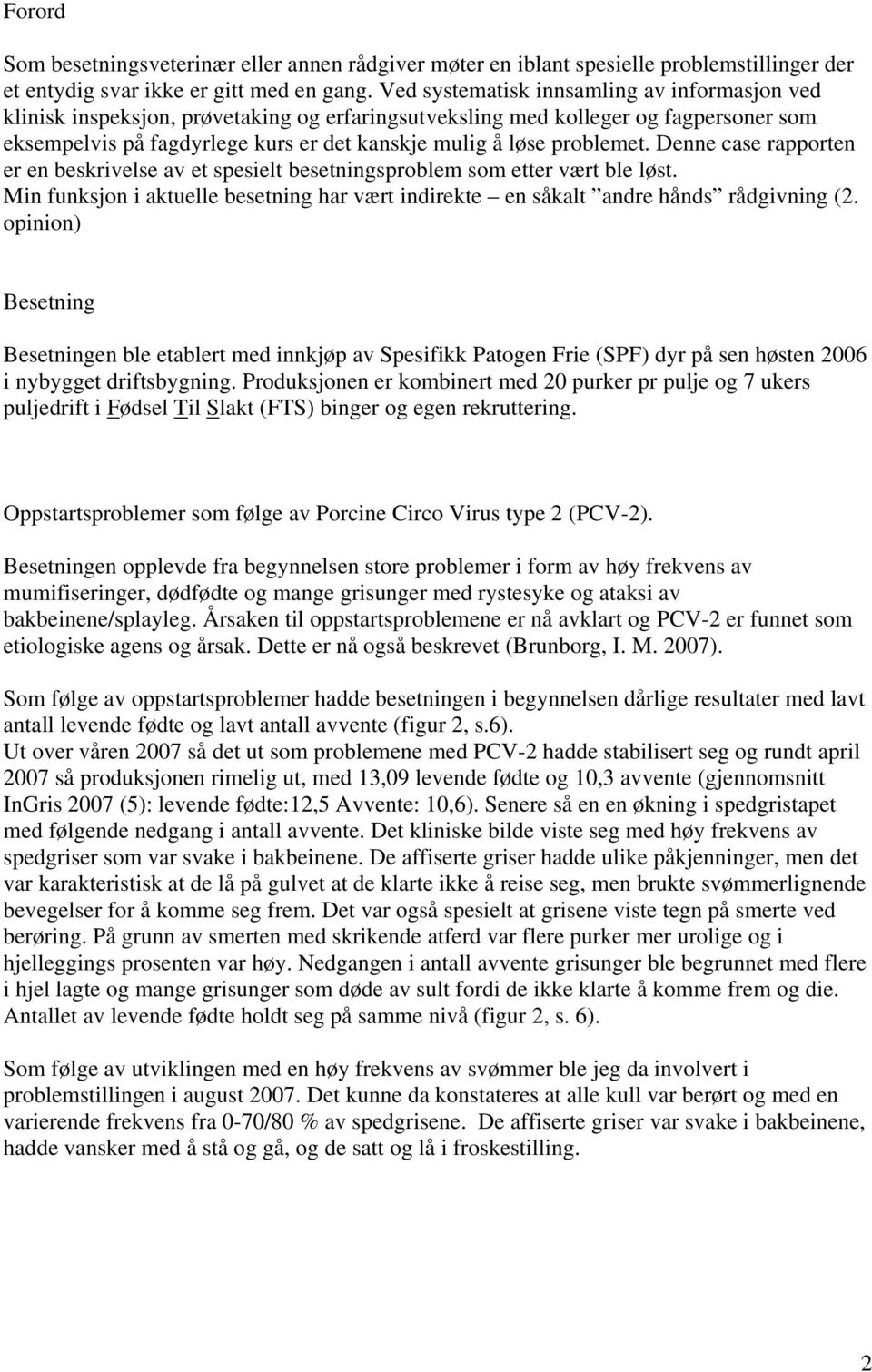 problemet. Denne case rapporten er en beskrivelse av et spesielt besetningsproblem som etter vært ble løst. Min funksjon i aktuelle besetning har vært indirekte en såkalt andre hånds rådgivning (2.