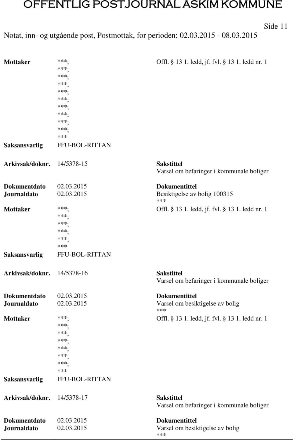 14/5378-16 Sakstittel Varsel om befaringer i kommunale boliger Dokumentdato 02.03.2015 Dokumentittel Journaldato 02.03.2015 Varsel om besiktigelse av bolig ; Offl. 13 1. ledd, jf. fvl.