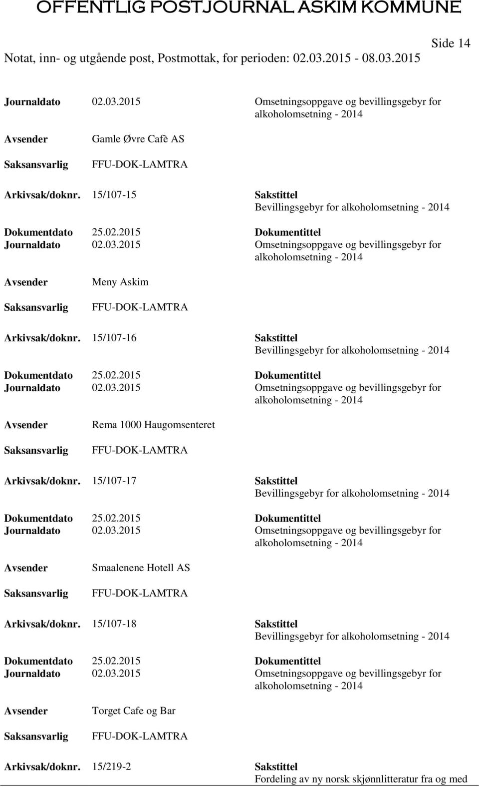 2015 Omsetningsoppgave og bevillingsgebyr for alkoholomsetning - 2014 Meny Askim FFU-DOK-LAMTRA Arkivsak/doknr. 15/107-16 Sakstittel Bevillingsgebyr for alkoholomsetning - 2014 Dokumentdato 25.02.