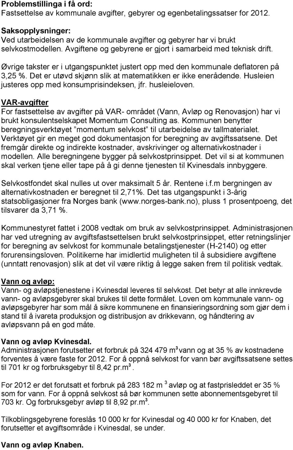 Øvrige takster er i utgangspunktet justert opp med den kommunale deflatoren på 3,25 %. Det er utøvd skjønn slik at matematikken er ikke enerådende. Husleien justeres opp med indeksen, jfr.