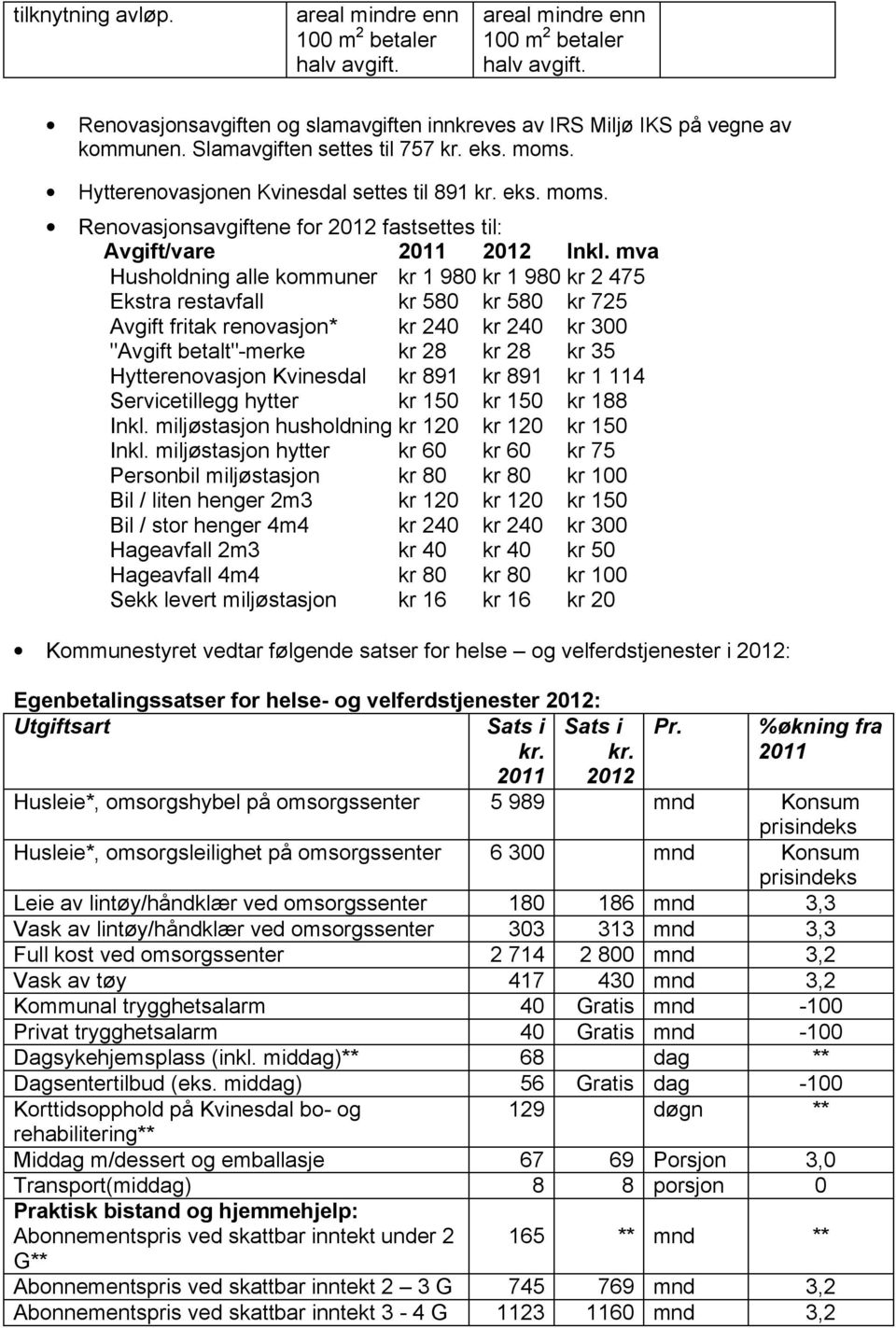 mva Husholdning alle kommuner kr 1 980 kr 1 980 kr 2 475 Ekstra restavfall kr 580 kr 580 kr 725 Avgift fritak renovasjon* kr 240 kr 240 kr 300 "Avgift betalt"-merke kr 28 kr 28 kr 35 Hytterenovasjon