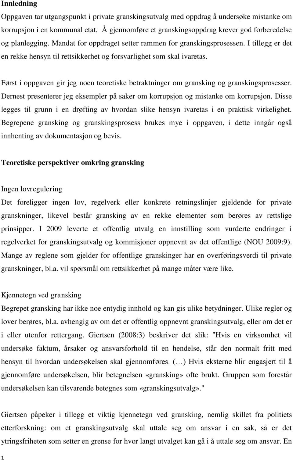 I tillegg er det en rekke hensyn til rettsikkerhet og forsvarlighet som skal ivaretas. Først i oppgaven gir jeg noen teoretiske betraktninger om gransking og granskingsprosesser.