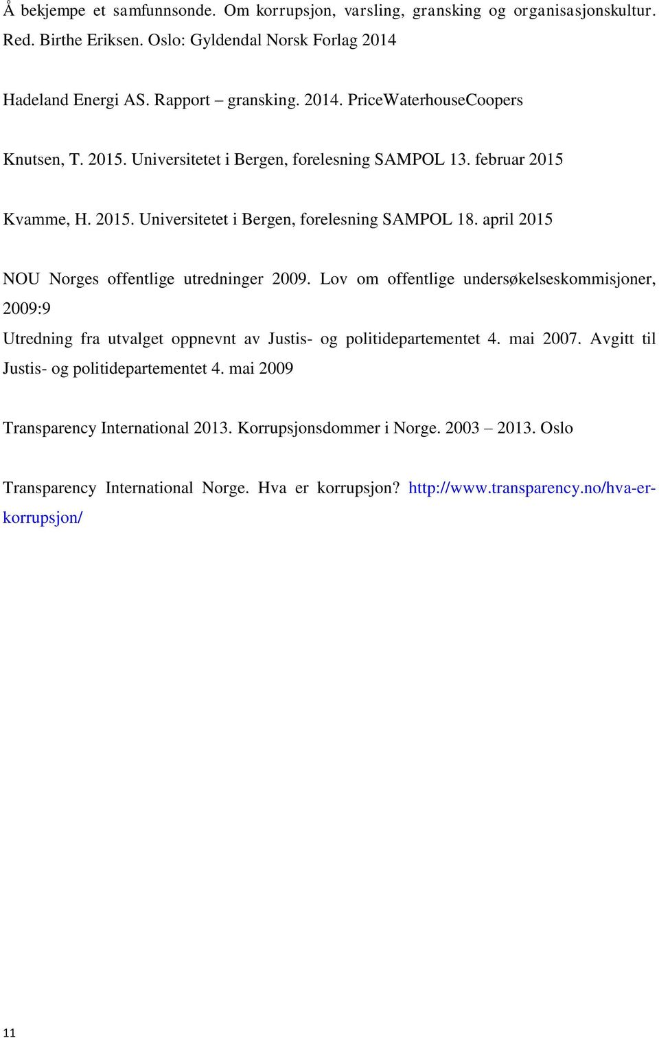 Lov om offentlige undersøkelseskommisjoner, 2009:9 Utredning fra utvalget oppnevnt av Justis- og politidepartementet 4. mai 2007. Avgitt til Justis- og politidepartementet 4.